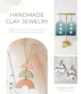 Image of handmade clay jewelry a beginners guide to creating stunning polymer earrin
