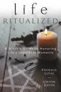 Image of life ritualized a witchs guide to honoring lifes important moments