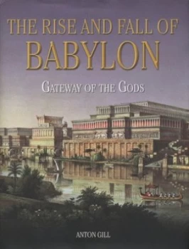 Image of The Rise and Fall of Babylon by Anton Gill Hardback