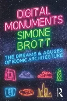 Image of Digital Monuments : The Dreams and Abuses of Iconic Architecture
