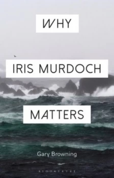 Image of Why Iris Murdoch matters by Professor Gary Browning
