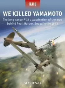 Image of We Killed Yamamoto : The long-range P-38 assassination of the man behind Pearl Harbor, Bougainville 1943