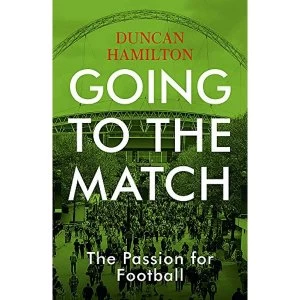 Image of Going to the Match: The Passion for Football The Perfect Gift for Football Fans Hardback 2018