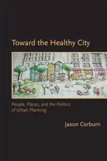 Image of Toward the Healthy City : People, Places, and the Politics of Urban Planning