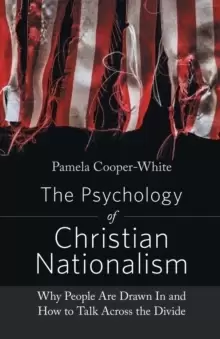 Image of The Psychology of Christian Nationalism : Why People Are Drawn In and How to Talk Across the Divide
