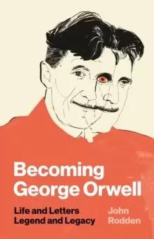 Image of Becoming George Orwell : Life and Letters, Legend and Legacy