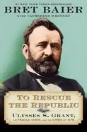 Image of to rescue the republic ulysses s grant the fragile union and the crisis of