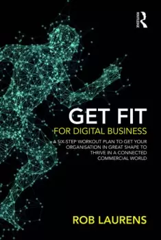 Image of Get Fit for Digital BusinessA Six-Step Workout Plan to Get Your Organisation in Great Shape to Thrive in a Connected Commercial World.