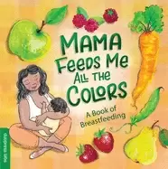 Image of mama feeds me all the colors a book of breastfeeding