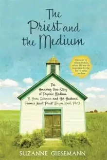 Image of The Priest and the Medium : The Amazing True Story of Psychic Medium B. Anne Gehman and Her Husband, Former Jesuit Priest Wayne Knoll, Ph.D