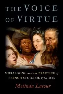 Image of The Voice of Virtue : Moral Song and the Practice of French Stoicism, 1574-1652