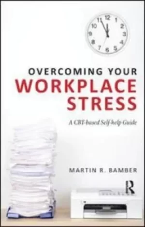Image of Overcoming your workplace stress by Martin R. Bamber