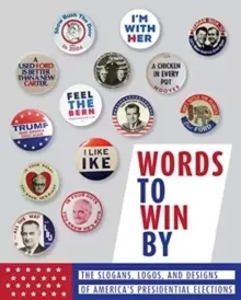 Image of Words to Win By : The Slogans, Logos, and Designs of America's Presidential Elections