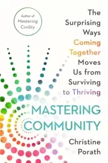 Image of Mastering Community : The Surprising Ways Coming Together Moves Us from Surviving to Thriving