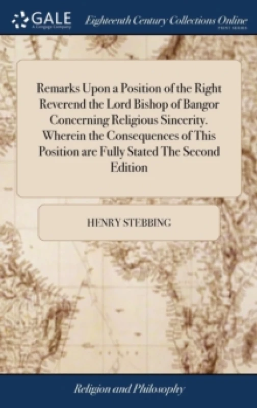 Image of Remarks Upon a Position of the Right Reverend the Lord Bishop of Bangor Concerning Religious Sincerity. Wherein the Consequences of This Position Are