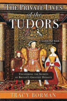 Image of The Private Lives of the Tudors by Tracy Borman Hardback