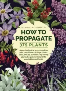 Image of How to Propagate 375 Plants : A practical guide to propagating your own flowers, foliage plants, trees, shrubs, climbers, wet-loving plants, bog and w