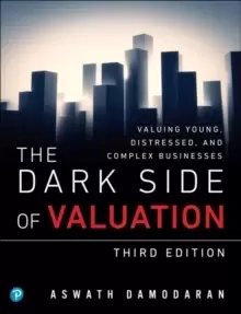 Image of Dark Side of Valuation, The : Valuing Young, Distressed, and Complex Businesses