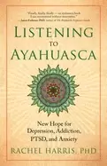 Image of listening to ayahuasca new hope for depression addiction ptsd and anxiety