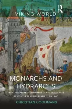 Image of Monarchs and HydrarchsThe Conceptual Development of Viking Activity across the Frankish Realm (c. 750940)