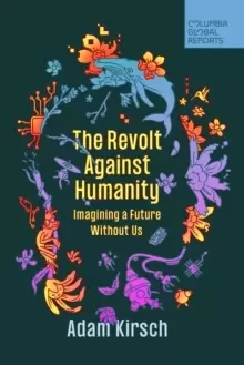 Image of The Revolt Against Humanity : Imagining a Future Without Us