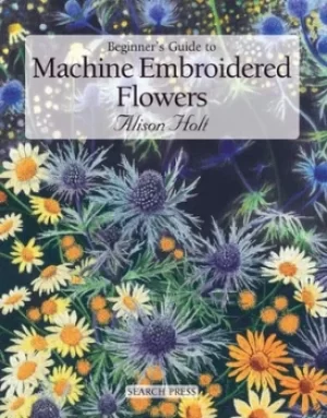 Image of Beginners guide to machine embroidered flowers by Alison Holt