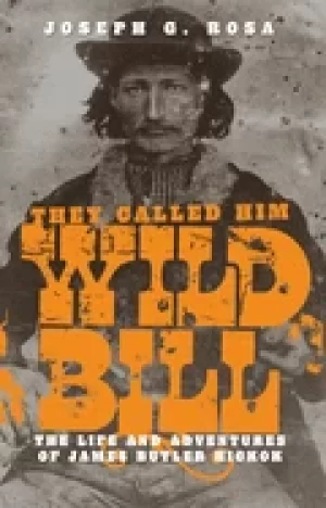 Image of they called him wild bill the life and adventures of james butler hickok