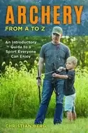 Image of archery from a to z an introductory guide to a sport everyone can enjoy