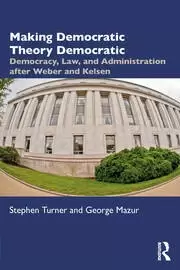 Image of Making Democratic Theory Democratic Democracy Law and Administration after Weber and Kelsen