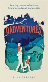 Image of Dadventures : Amazing Outdoor Adventures for Daring Dads and Fearless Kids