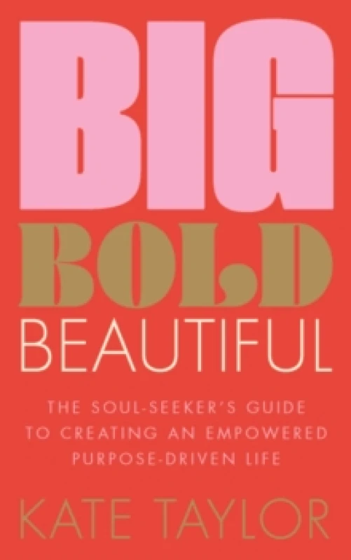Image of Big Bold Beautiful : The soul-seeker's guide to creating an empowered purpose-driven life Paperback / softback