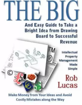 Image of The Big and Easy Guide to Take a Bright Idea from Drawing Board to Successful Revenue by Rob Lucas
