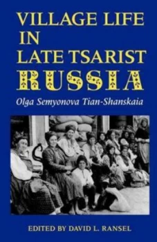 Image of Village Life in Late Tsarist Russia. Village Life in Late Tsarist Russia by Olga Semyonova Tian-Shanskaia Paperback