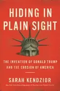 Image of hiding in plain sight the invention of donald trump and the erosion of amer