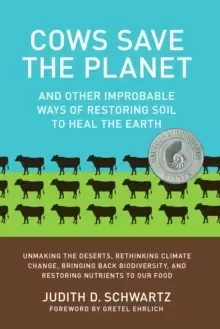 Image of Cows Save the Planet : And Other Improbable Ways of Restoring Soil to Heal the Earth