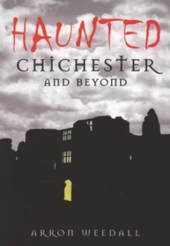 Image of Haunted Chichester and beyond by Aaron Weedal Paperback