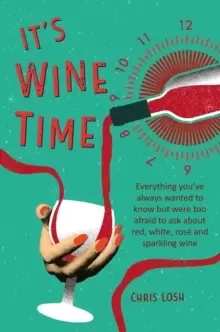 Image of It's Wine Time : Everything You'Ve Always Wanted to Know but Were Too Afraid to Ask About Red, White, Rose, and Sparkling Wine