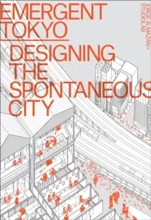 Image of Emergent Tokyo : Designing the Spontaneous City