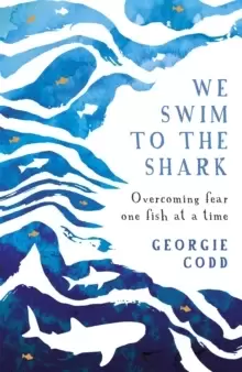 Image of We Swim to the Shark : Overcoming fear one fish at a time