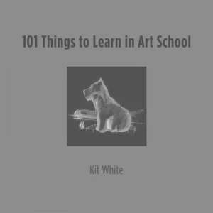 Image of 101 things to learn in art school by Kit White
