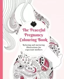 Image of The Peaceful Pregnancy Colouring Book : Relaxing and nurturing illustrations for expectant mothers