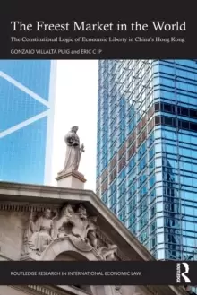 Image of The Freest Market in the World : The Constitutional Logic of Economic Liberty in China's Hong Kong