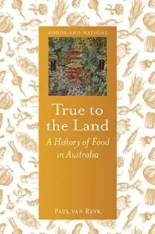 Image of True to the Land : A History of Food in Australia