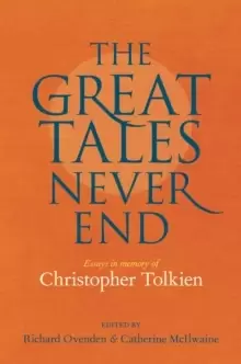 Image of Great Tales Never End, The : Essays in Memory of Christopher Tolkien