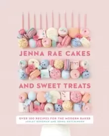 Image of Jenna Rae Cakes And Sweet Treats : Over 100 Recipes for the Modern Baker