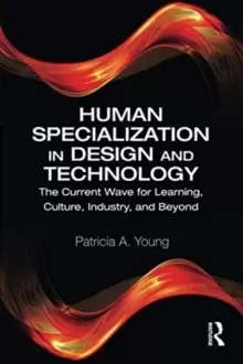 Image of Human Specialization in Design and Technology : The Current Wave for Learning, Culture, Industry, and Beyond
