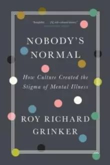 Image of Nobody's Normal : How Culture Created the Stigma of Mental Illness