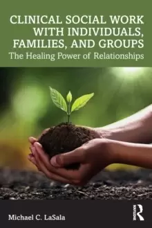 Image of Clinical Social Work with Individuals, Families, and Groups : The Healing Power of Relationships