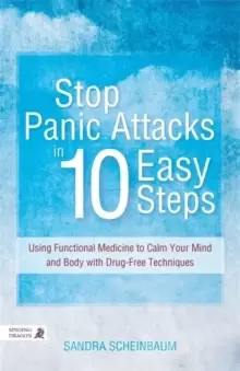 Image of Stop Panic Attacks in 10 Easy Steps : Using Functional Medicine to Calm Your Mind and Body with Drug-Free Techniques