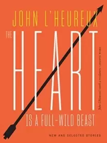 Image of The Heart Is a Full-Wild Beast : New and Selected Stories